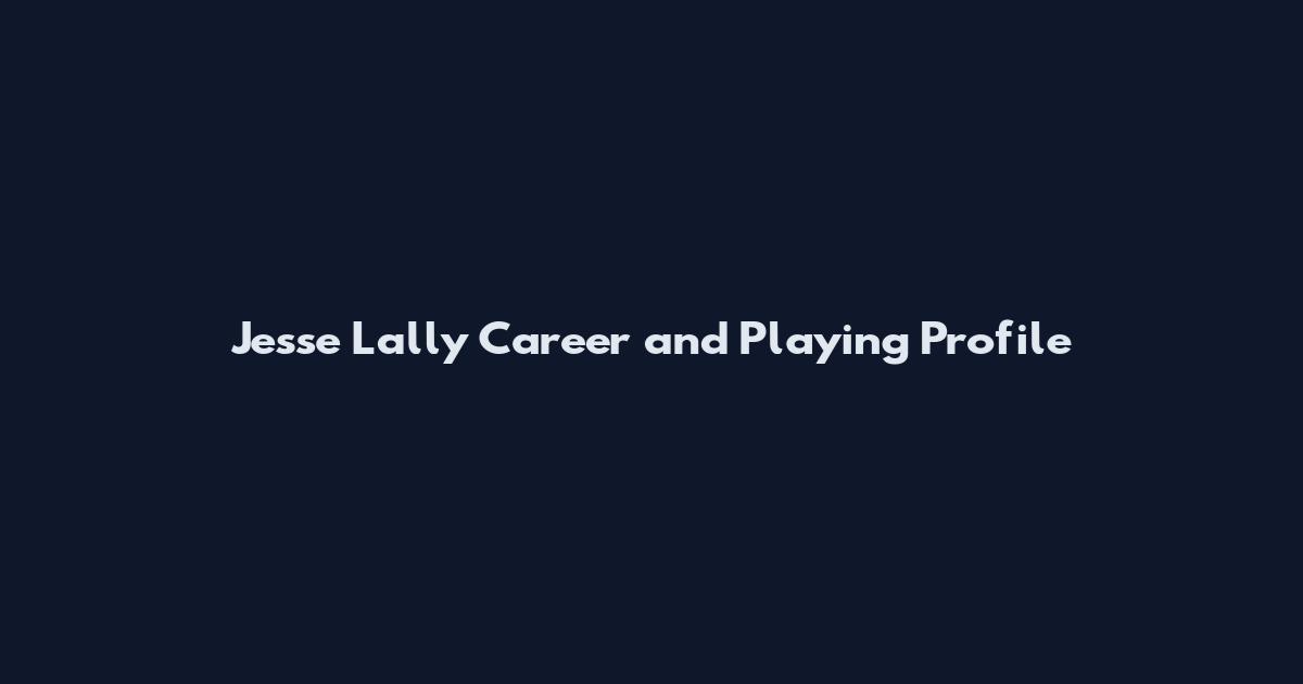 Jesse Lally Career and Playing Profile