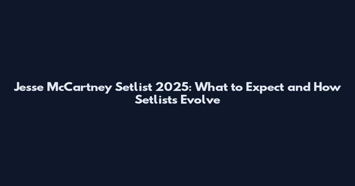 Jesse McCartney Setlist 2025: What to Expect and How Setlists Evolve