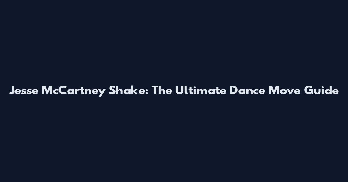 Jesse McCartney Shake: The Ultimate Dance Move Guide