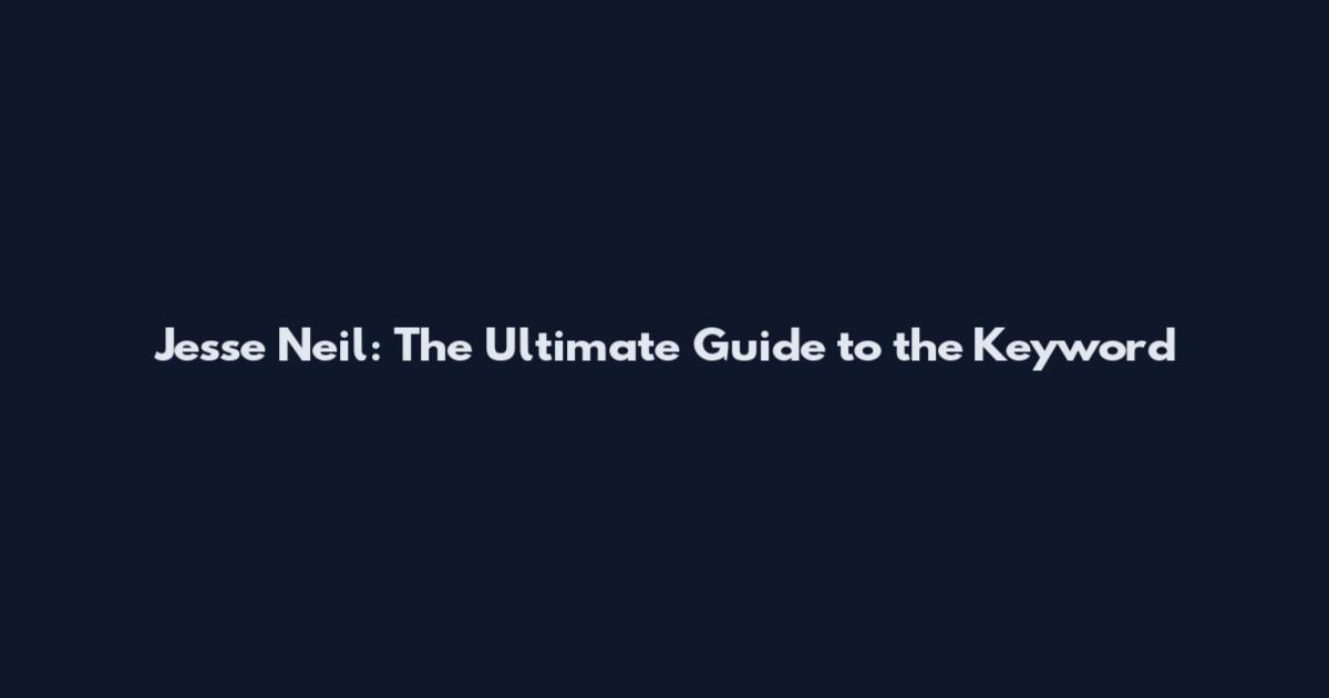 Jesse Neil: The Ultimate Guide to the Keyword