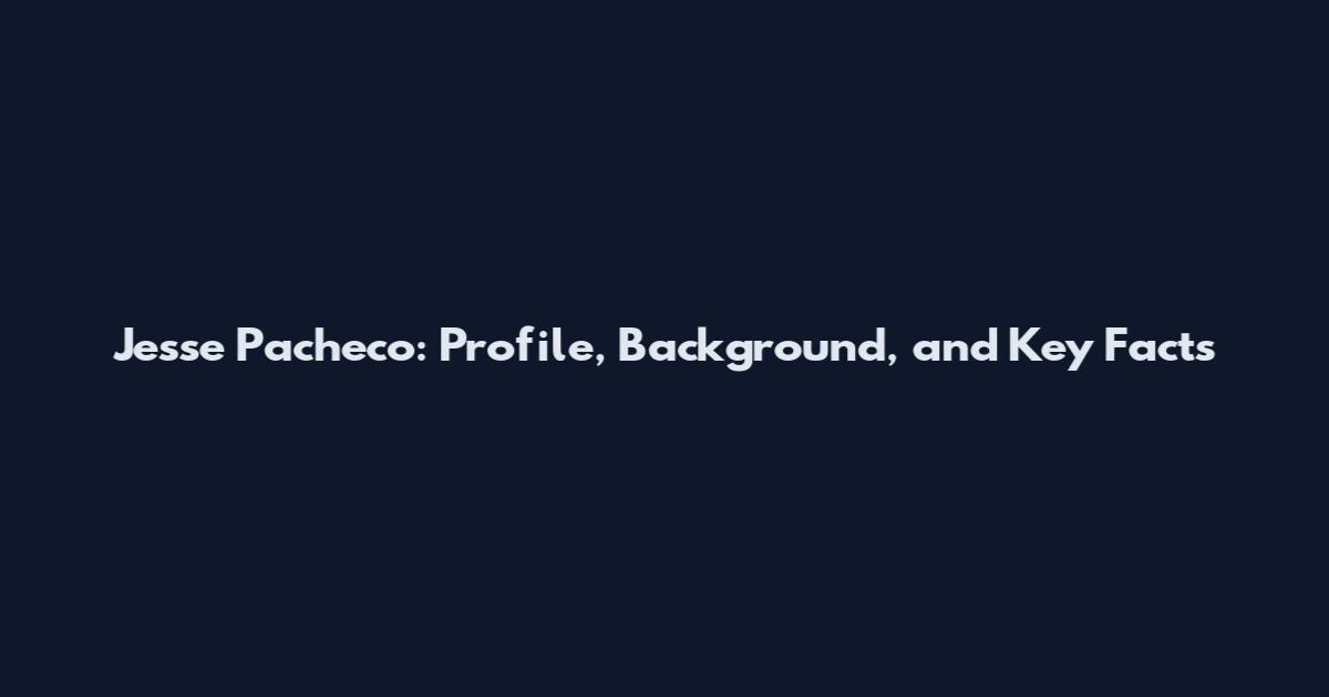 Jesse Pacheco: Profile, Background, and Key Facts