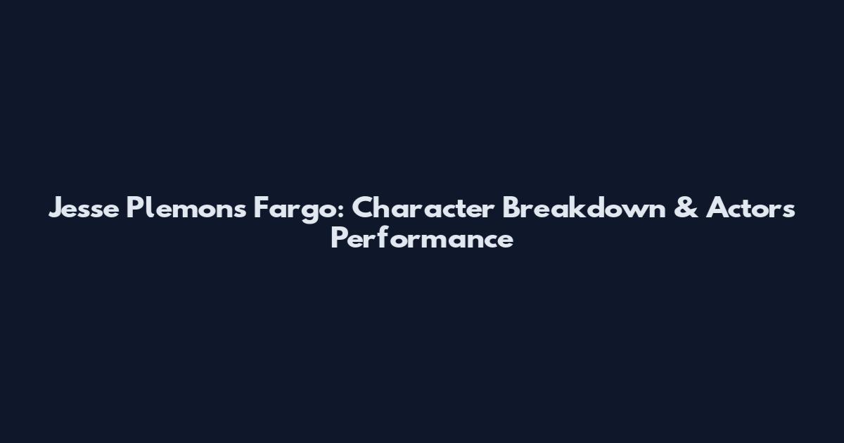 Jesse Plemons Fargo: Character Breakdown & Actor's Performance