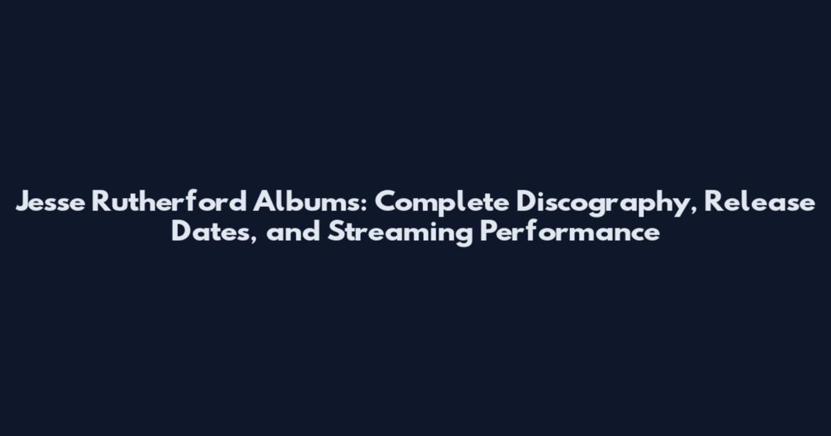 Jesse Rutherford Albums: Complete Discography, Release Dates, and Streaming Performance