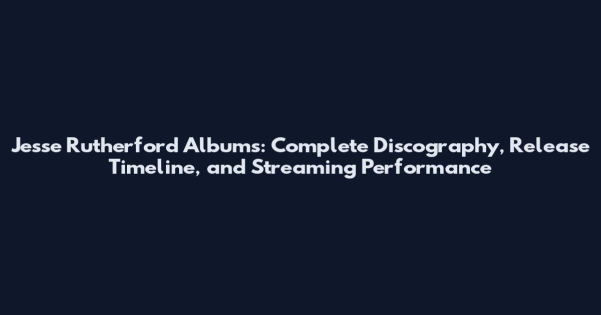 Jesse Rutherford Albums: Complete Discography, Release Timeline, and Streaming Performance