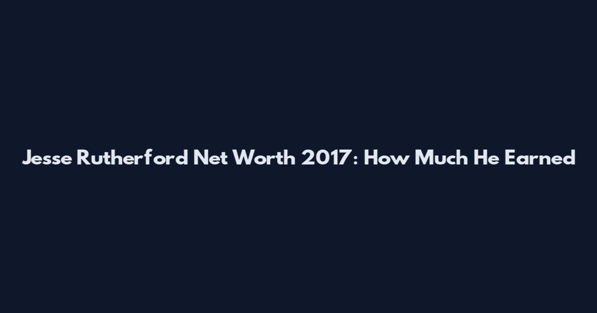 Jesse Rutherford Net Worth 2017: How Much He Earned