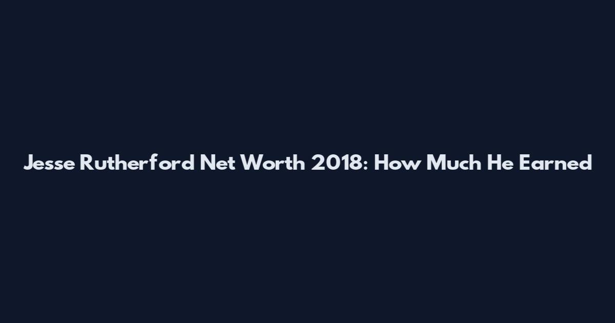 Jesse Rutherford Net Worth 2018: How Much He Earned