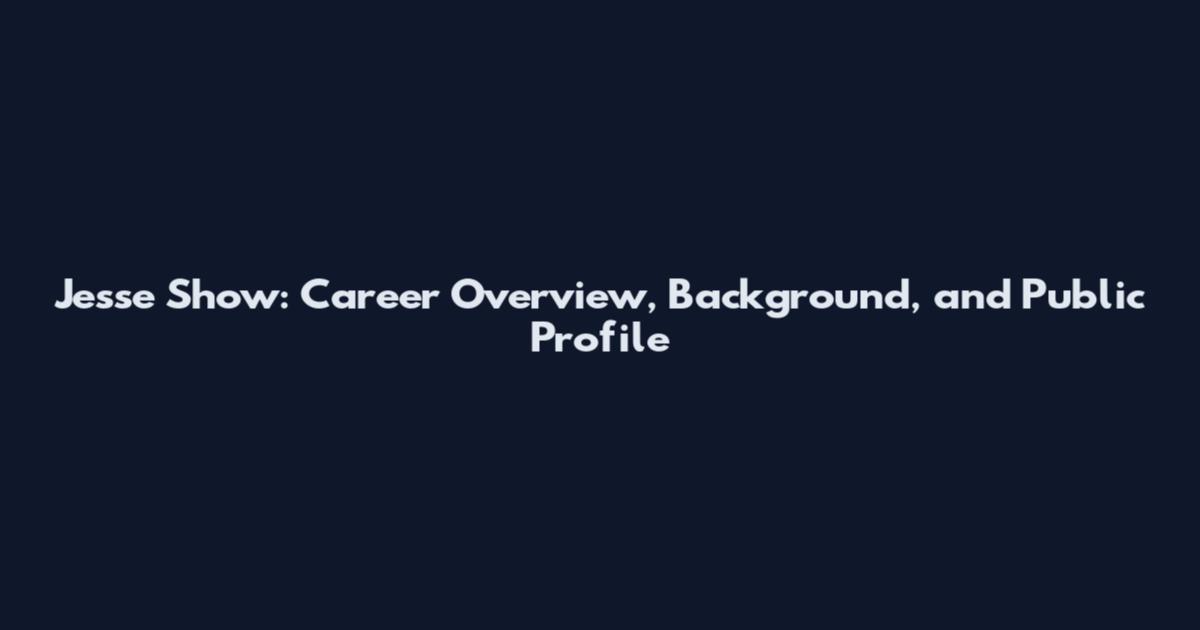 Jesse Show: Career Overview, Background, and Public Profile