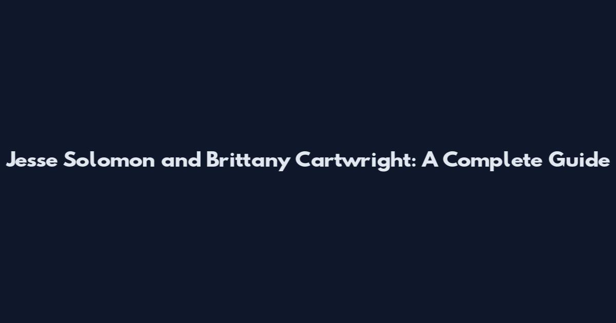 Jesse Solomon and Brittany Cartwright: A Complete Guide