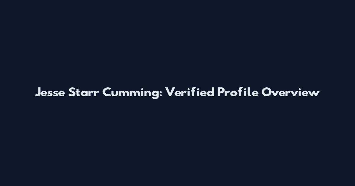 Jesse Starr Cumming: Verified Profile Overview