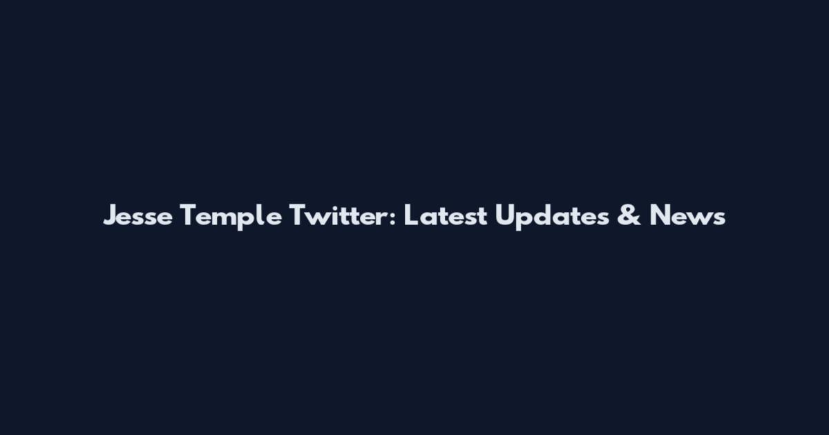Jesse Temple Twitter: Latest Updates & News
