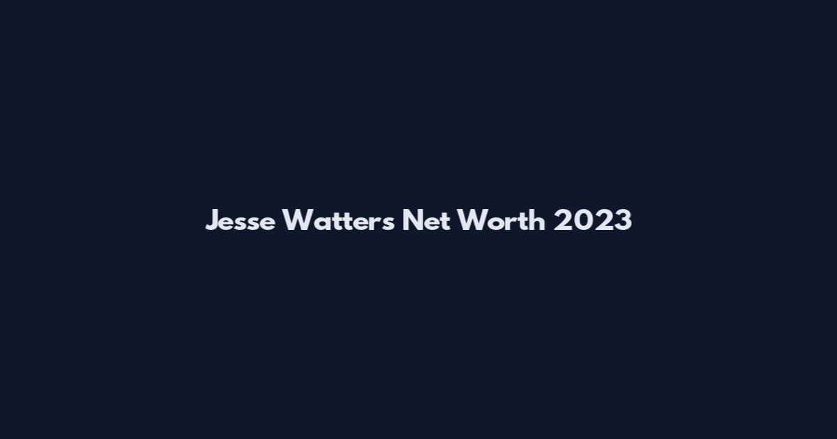 Jesse Watters Net Worth 2023