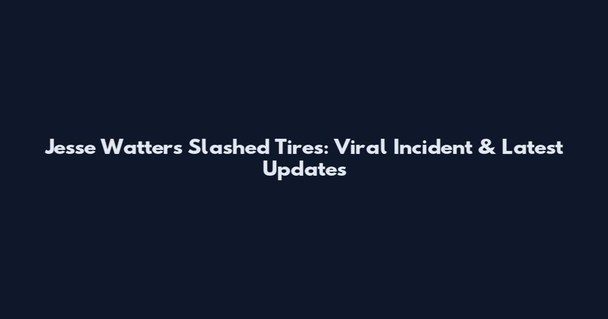 Jesse Watters Slashed Tires: Viral Incident & Latest Updates