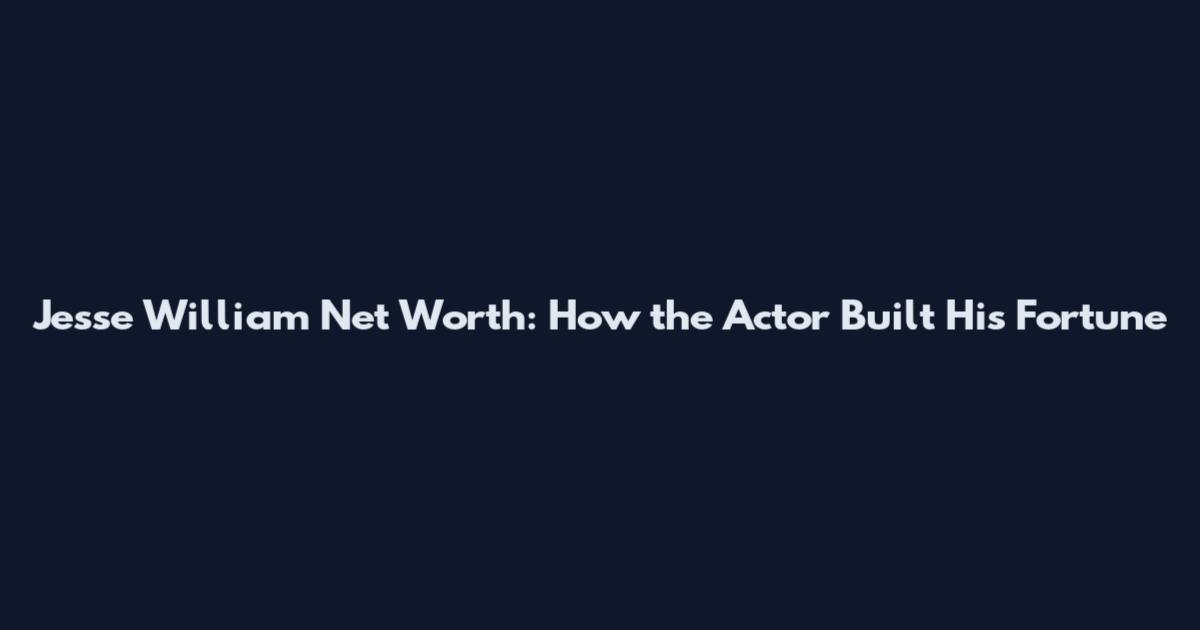 Jesse William Net Worth: How the Actor Built His Fortune