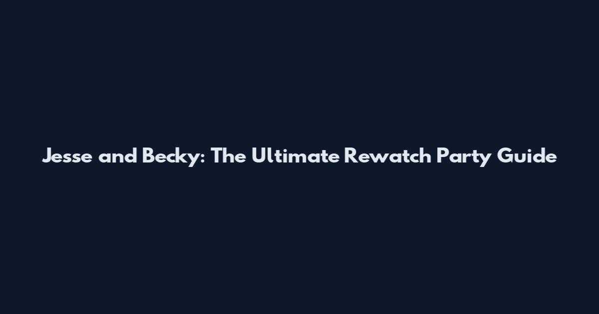Jesse and Becky: The Ultimate Rewatch Party Guide