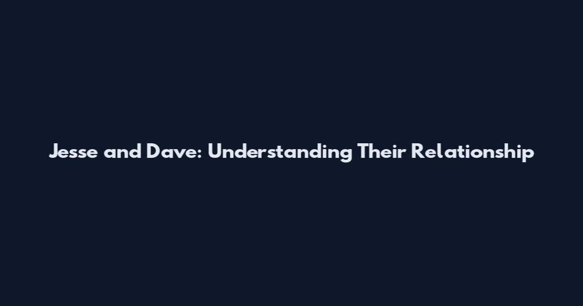 Jesse and Dave: Understanding Their Relationship