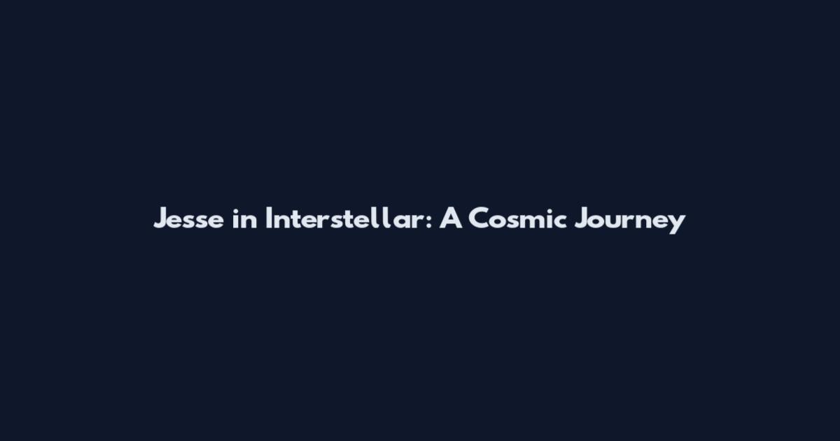 Jesse in Interstellar: A Cosmic Journey