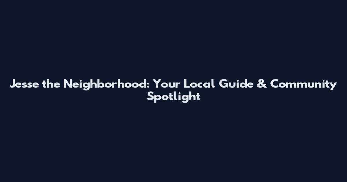 Jesse the Neighborhood: Your Local Guide & Community Spotlight