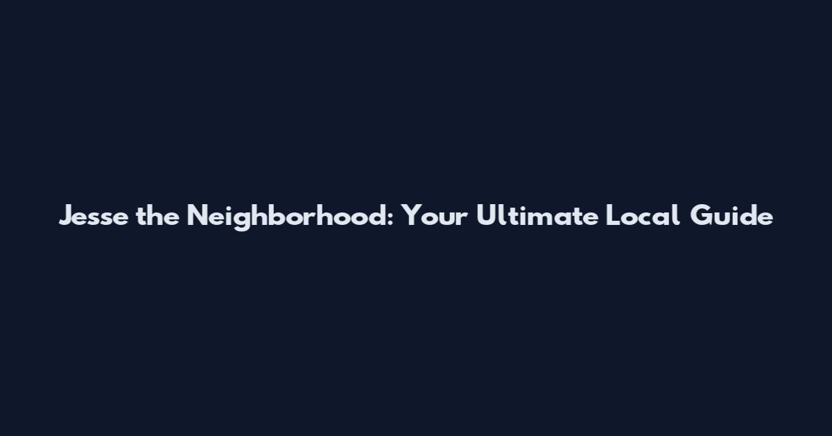 Jesse the Neighborhood: Your Ultimate Local Guide