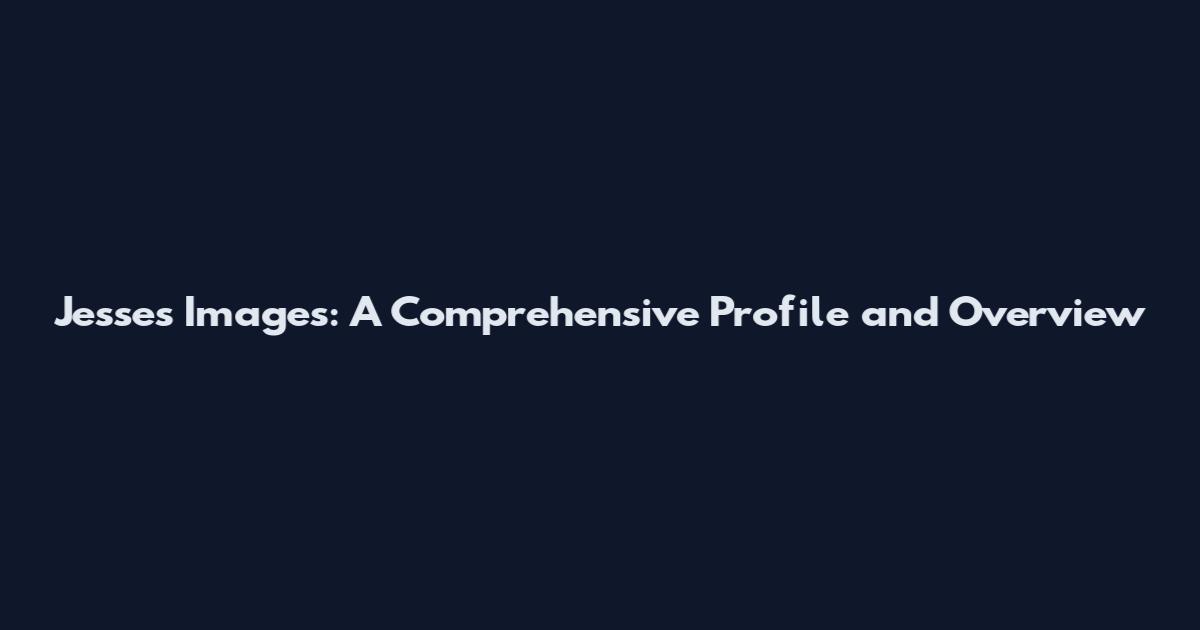 Jesses Images: A Comprehensive Profile and Overview