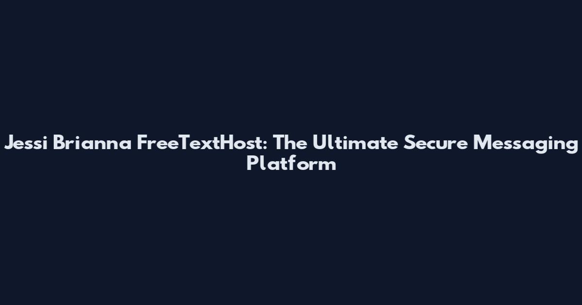 Jessi Brianna FreeTextHost: The Ultimate Secure Messaging Platform