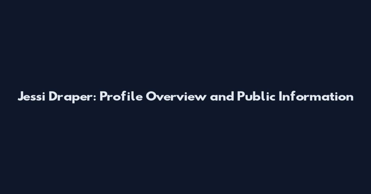 Jessi Draper: Profile Overview and Public Information