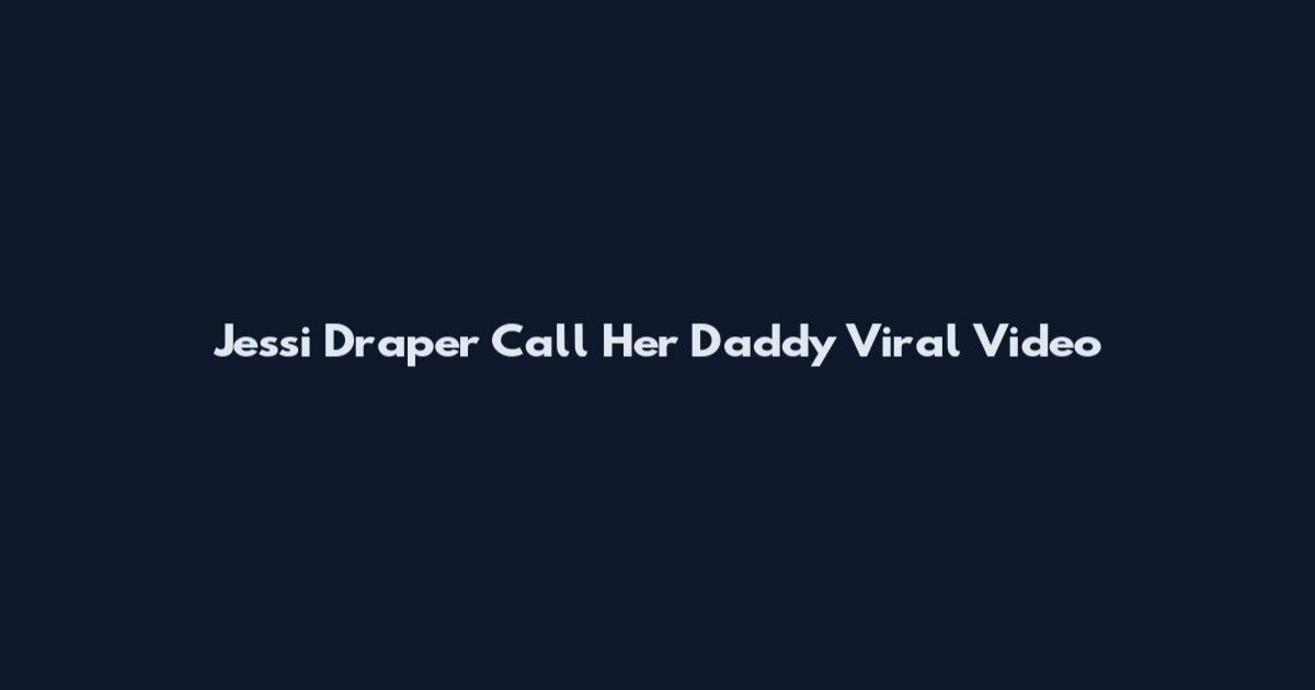 Jessi Draper Call Her Daddy Viral Video