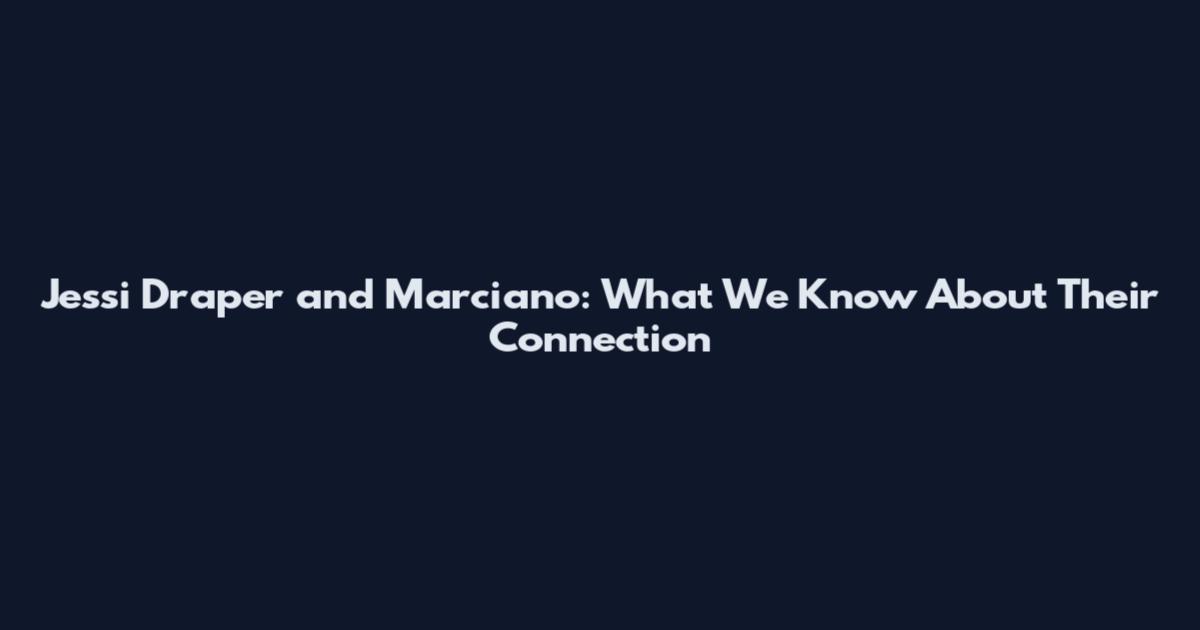 Jessi Draper and Marciano: What We Know About Their Connection