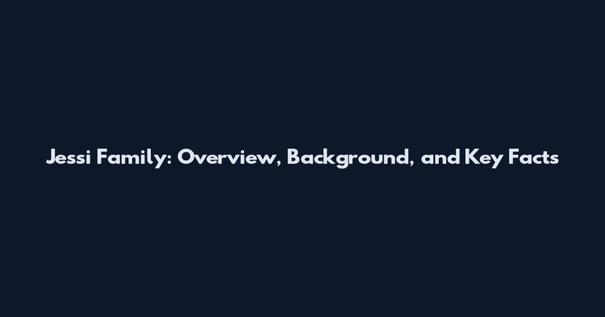 Jessi Family: Overview, Background, and Key Facts