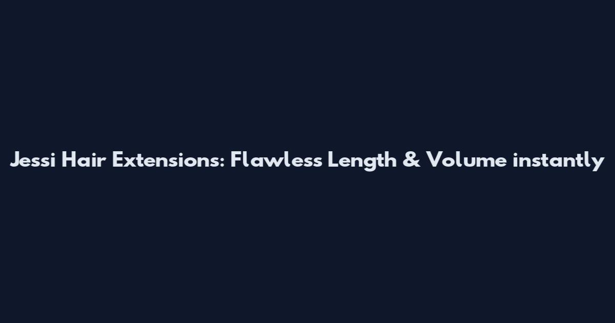 Jessi Hair Extensions: Flawless Length & Volume instantly