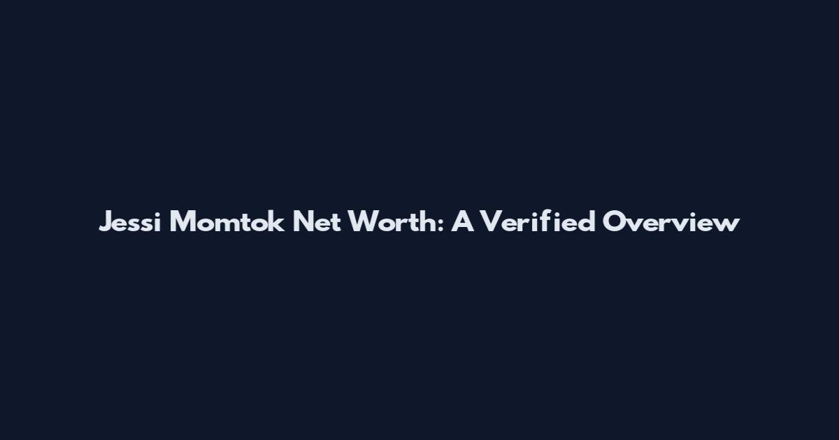 Jessi Momtok Net Worth: A Verified Overview