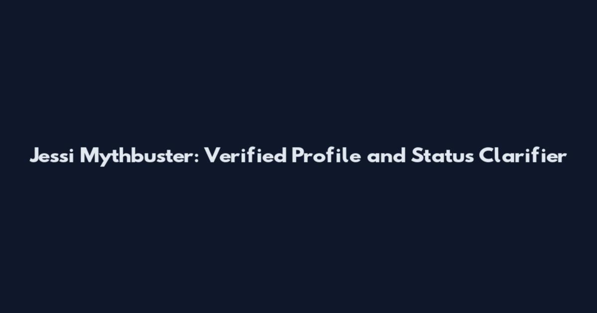 Jessi Mythbuster: Verified Profile and Status Clarifier
