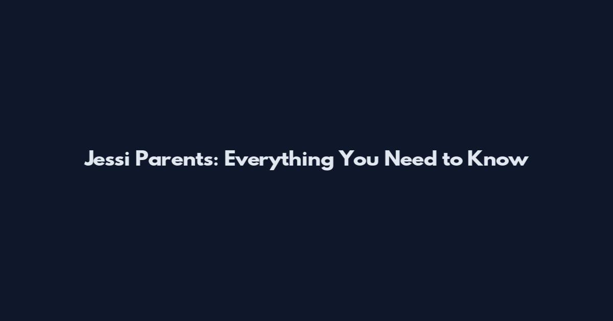 Jessi Parents: Everything You Need to Know