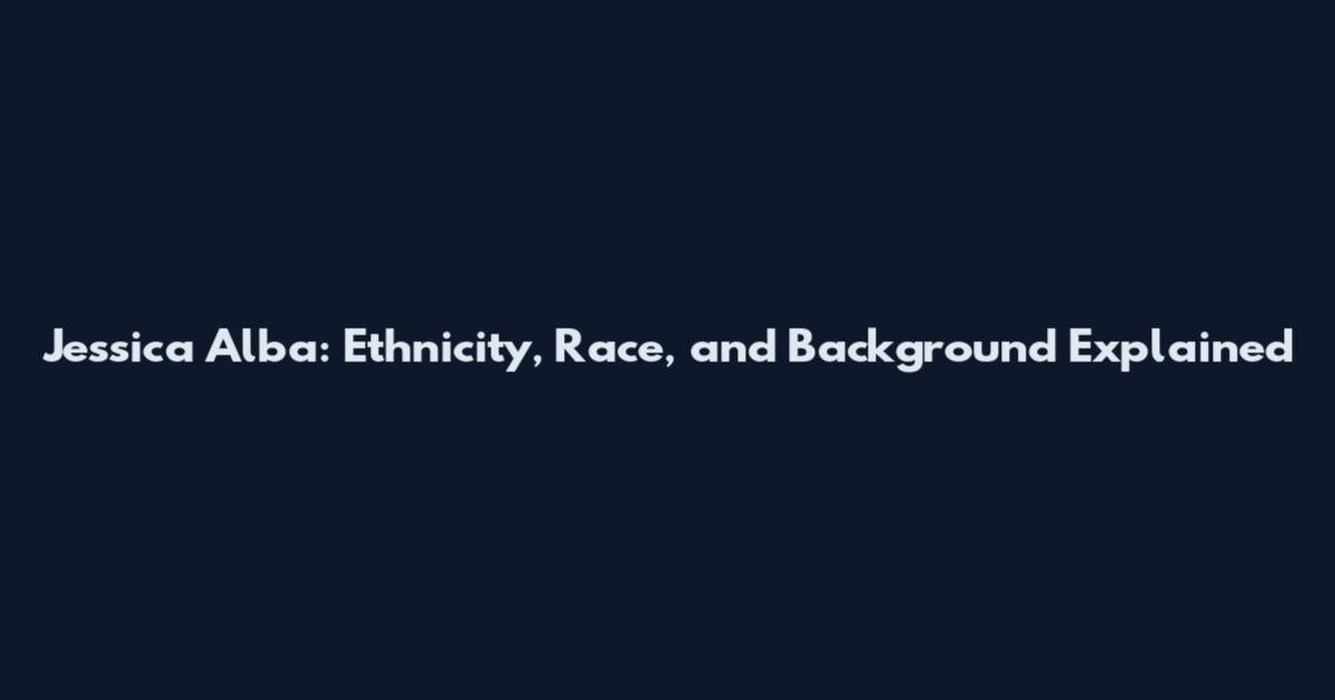 Jessica Alba: Ethnicity, Race, and Background Explained