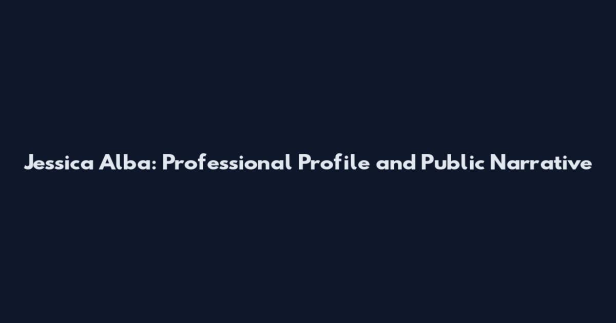 Jessica Alba: Professional Profile and Public Narrative