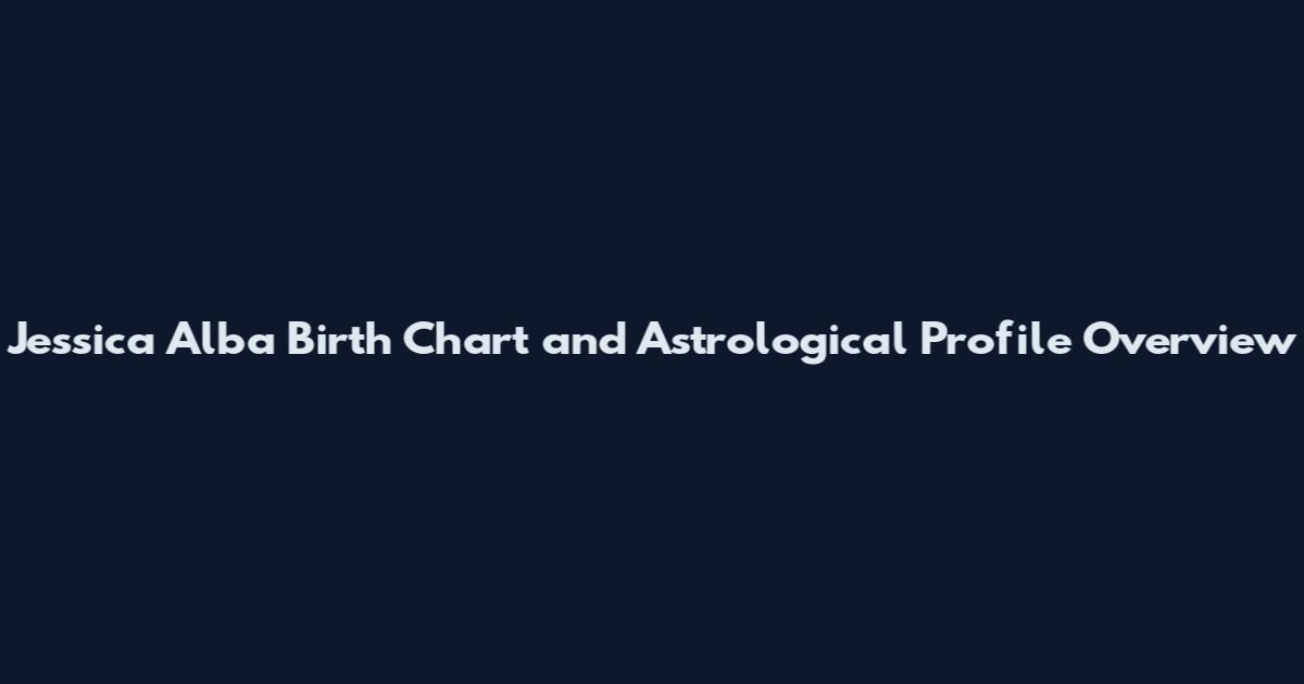 Jessica Alba Birth Chart and Astrological Profile Overview