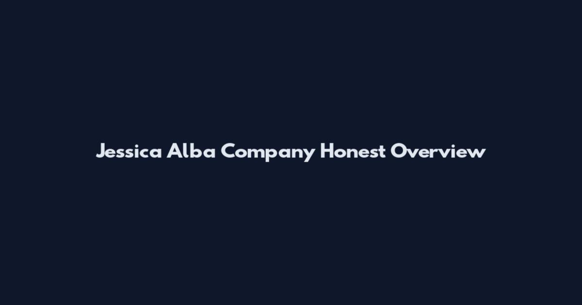Jessica Alba Company Honest Overview