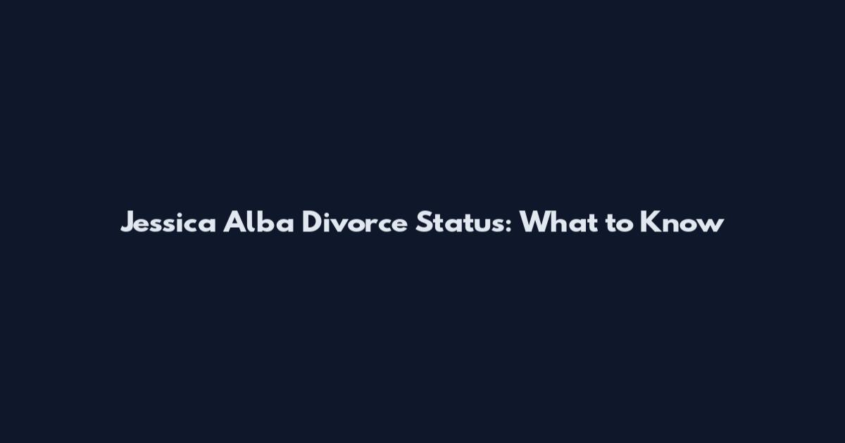 Jessica Alba Divorce Status: What to Know