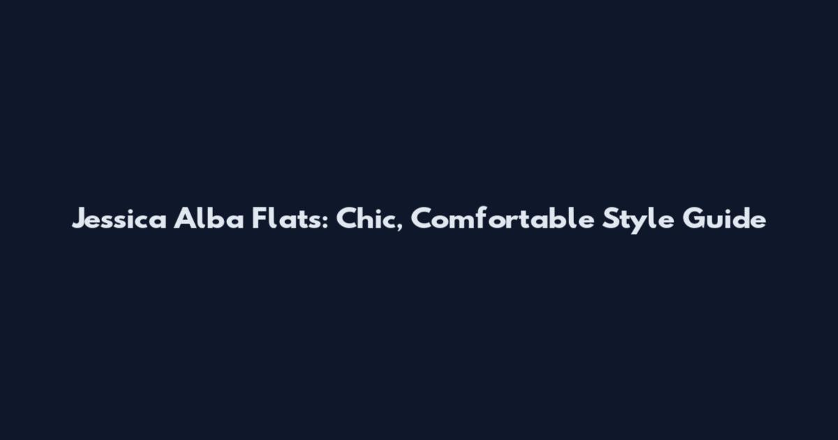 Jessica Alba Flats: Chic, Comfortable Style Guide