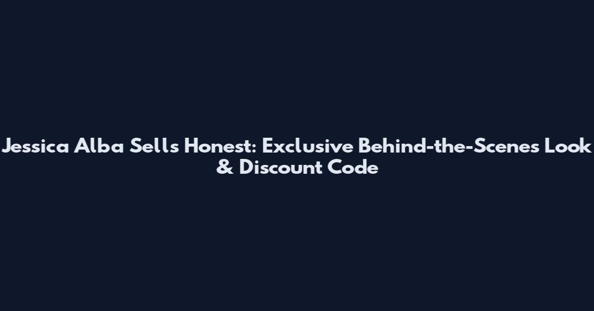 Jessica Alba Sells Honest: Exclusive Behind-the-Scenes Look & Discount Code