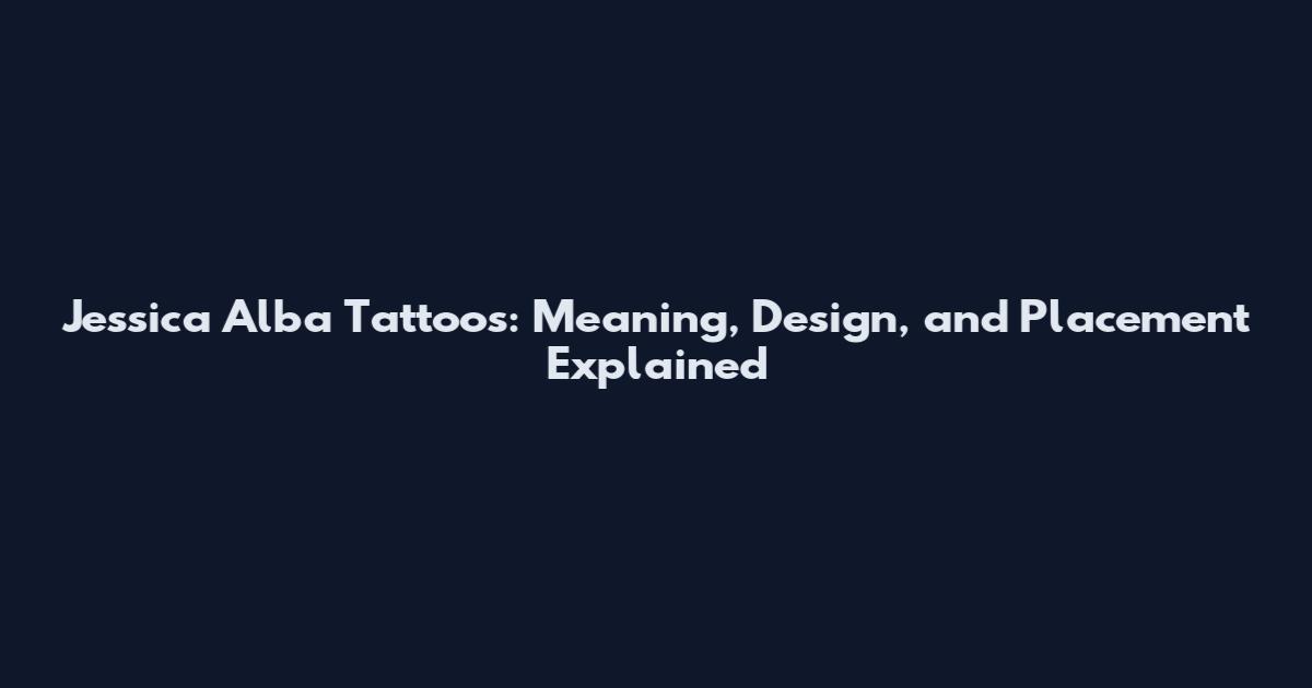 Jessica Alba Tattoos: Meaning, Design, and Placement Explained