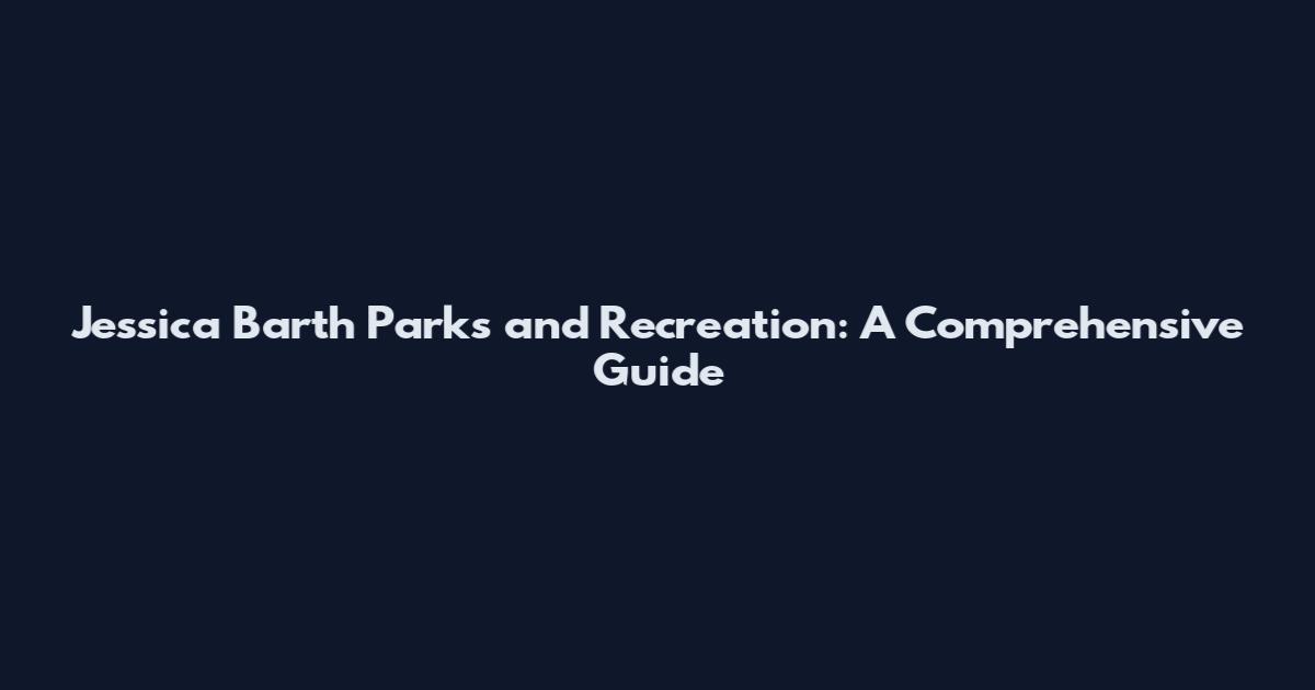 Jessica Barth Parks and Recreation: A Comprehensive Guide