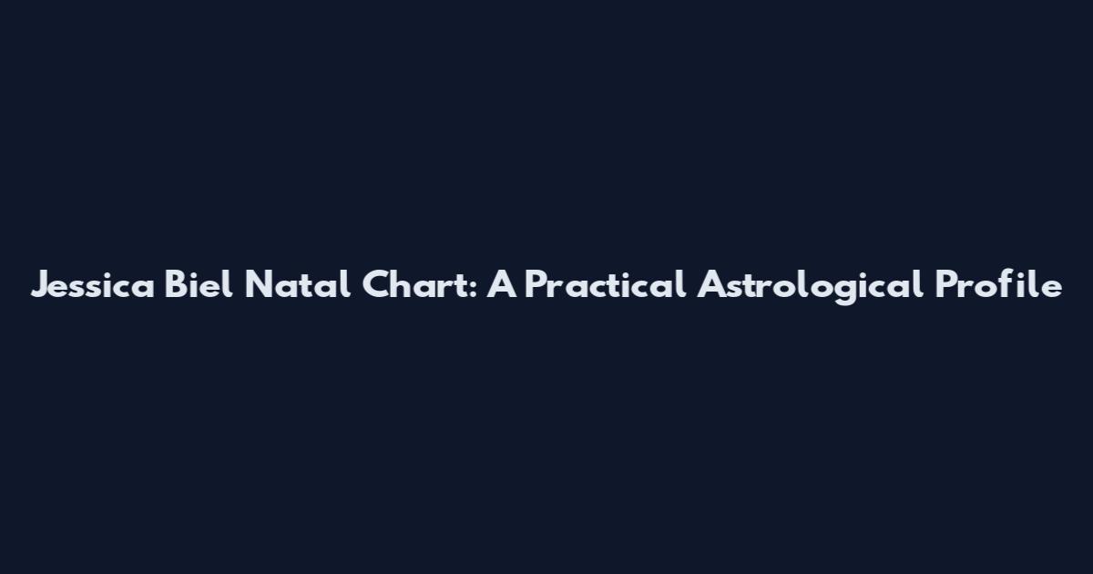 Jessica Biel Natal Chart: A Practical Astrological Profile