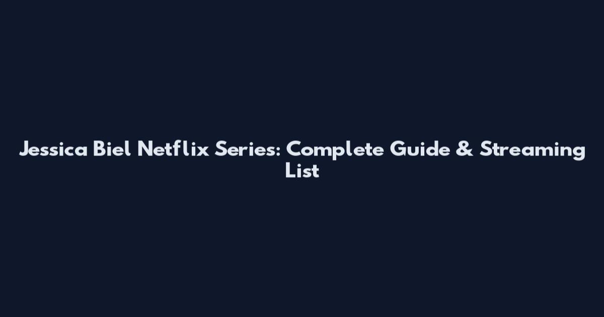 Jessica Biel Netflix Series: Complete Guide & Streaming List