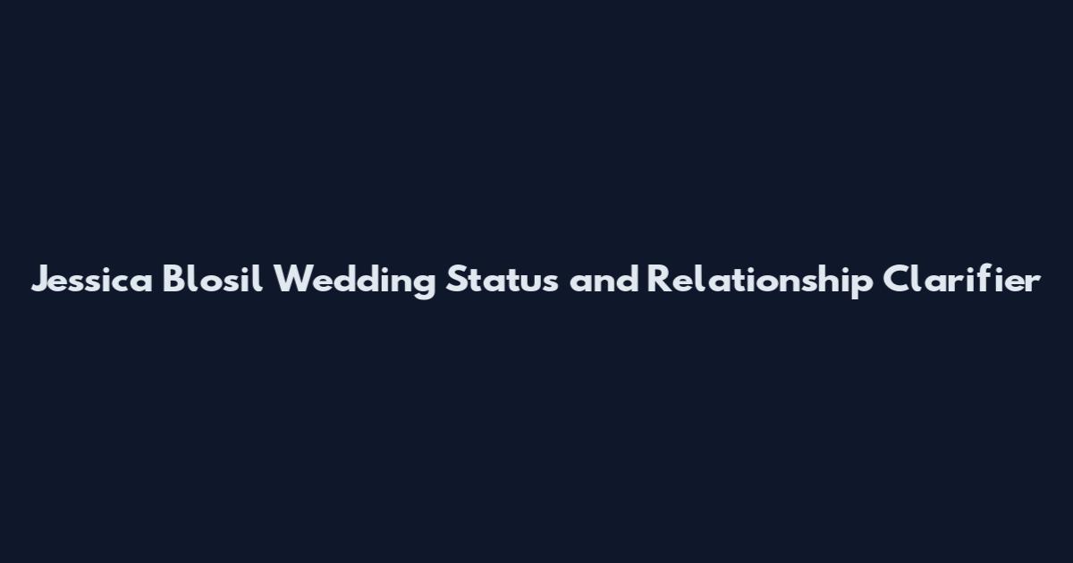 Jessica Blosil Wedding Status and Relationship Clarifier