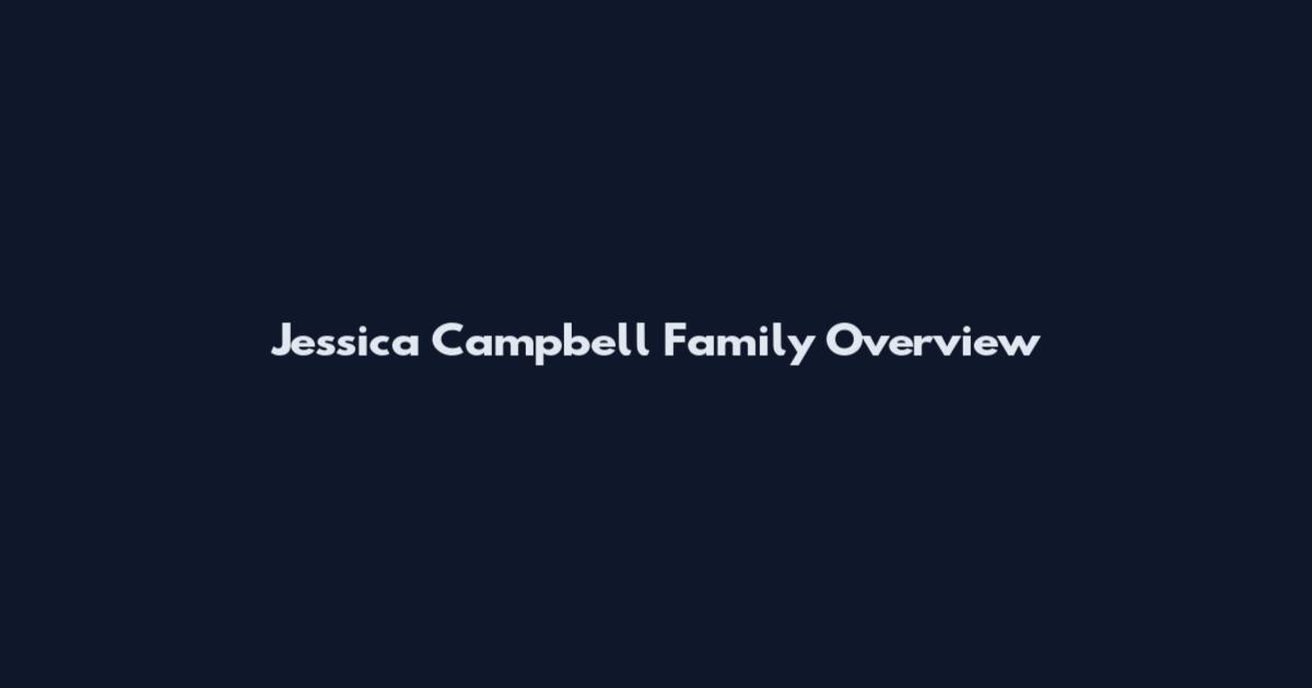 Jessica Campbell Family Overview