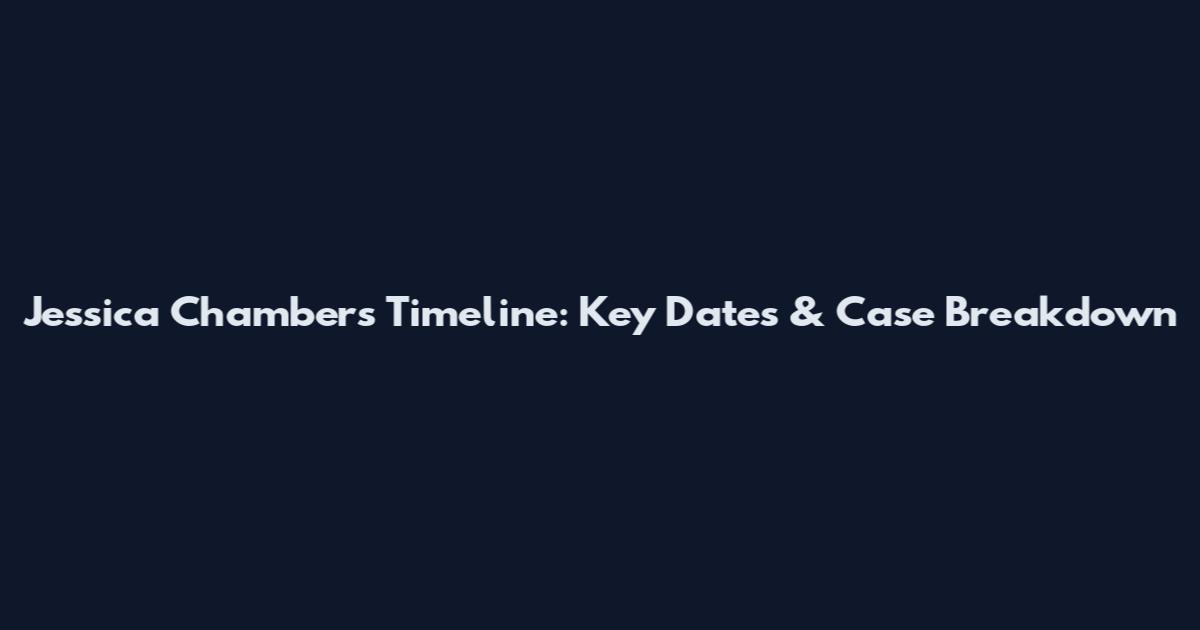 Jessica Chambers Timeline: Key Dates & Case Breakdown