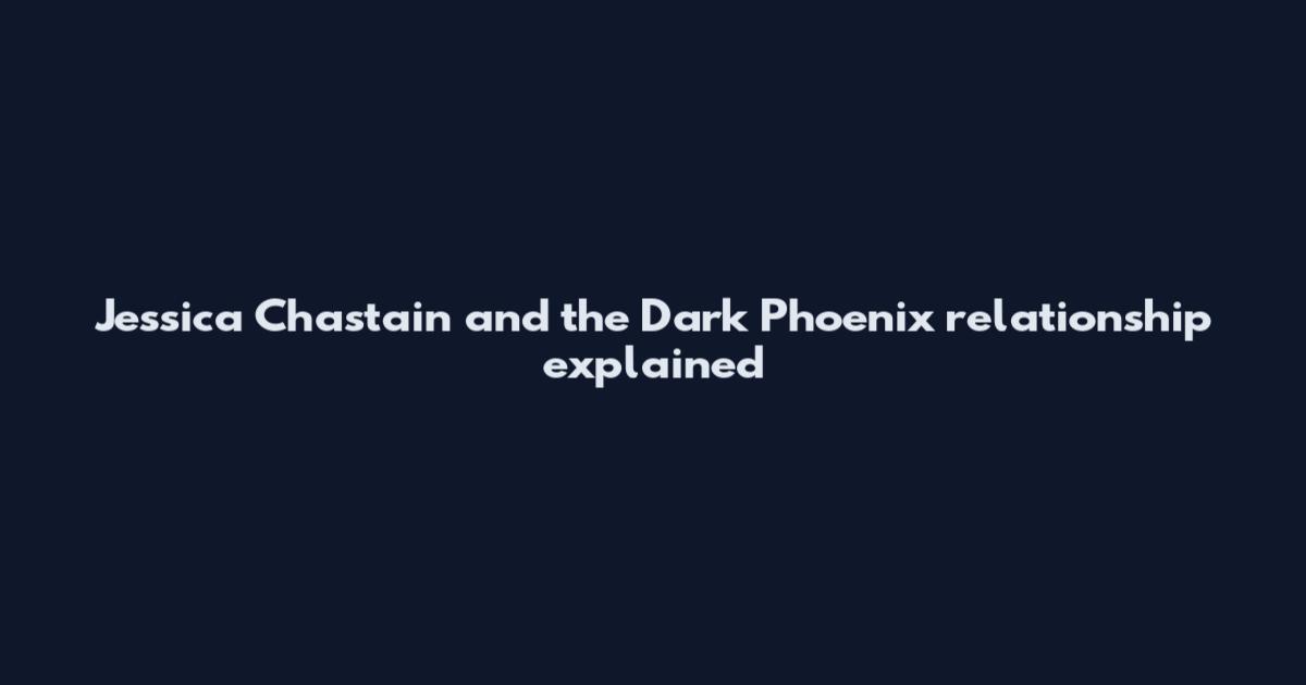 Jessica Chastain and the Dark Phoenix relationship explained