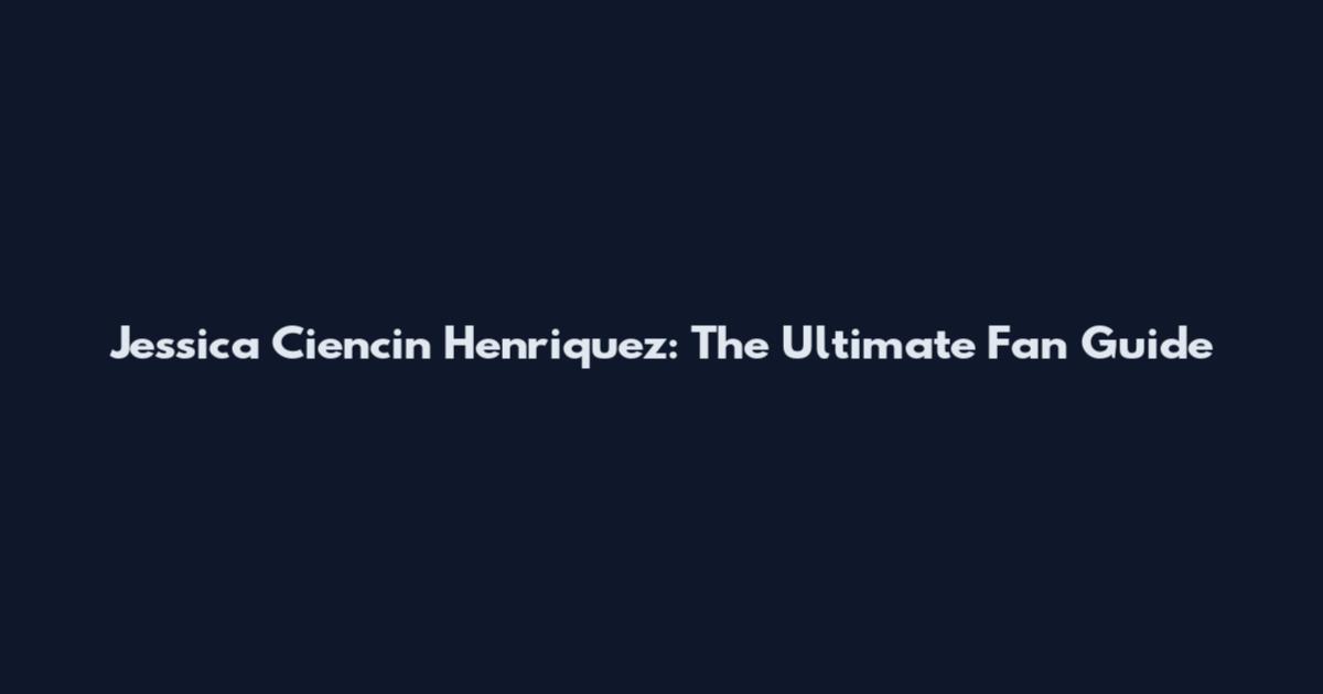 Jessica Ciencin Henriquez: The Ultimate Fan Guide