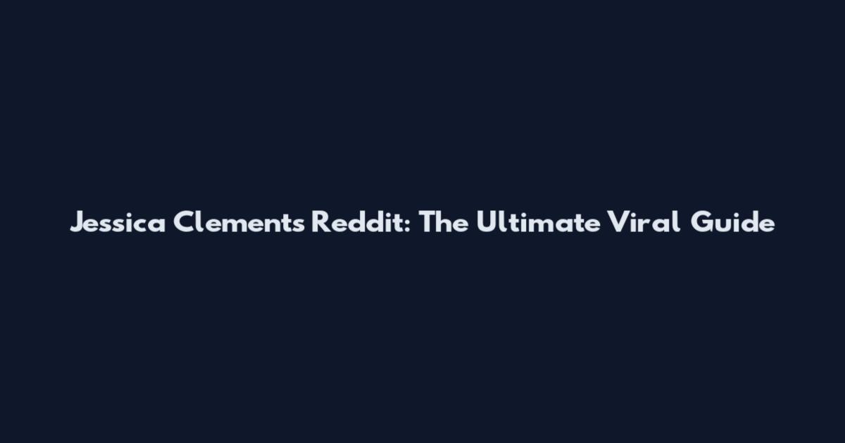Jessica Clements Reddit: The Ultimate Viral Guide