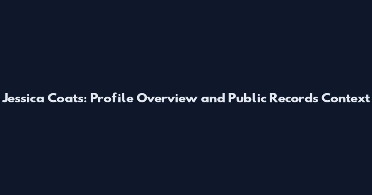 Jessica Coats: Profile Overview and Public Records Context